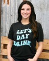 Let's Day Drink Tee